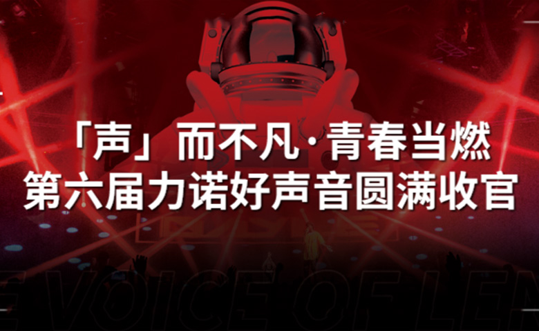 力諾好聲音 | 「聲」而不凡·青春當燃，第六屆力諾好聲音圓滿收官！